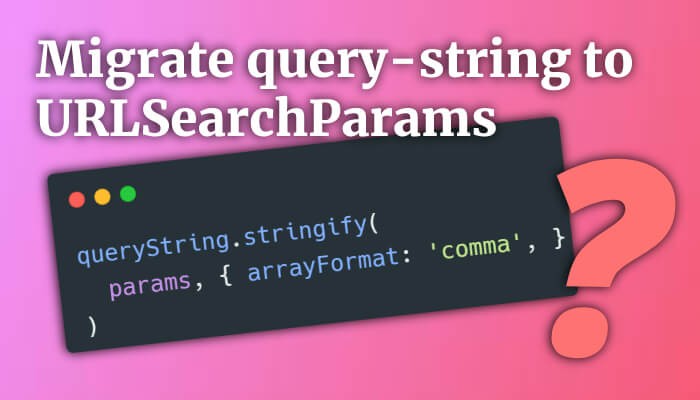 Migrate query-string to URLSearchParams