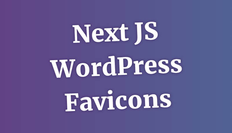 Headless Wordpress, Favicons and Next JS