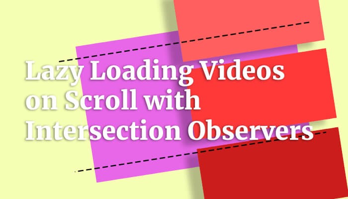 Lazy Loading Videos on Scroll with Vanilla JS and Intersection Observers